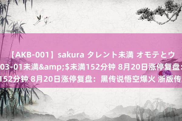 【AKB-001】sakura タレント未満 オモテとウラ</a>2009-03-01未満&$未満152分钟 8月20日涨停复盘：黑传说悟空爆火 浙版传媒涨停