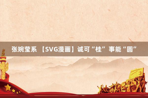 张婉莹系 【SVG漫画】诚可“桂” 事能“圆”