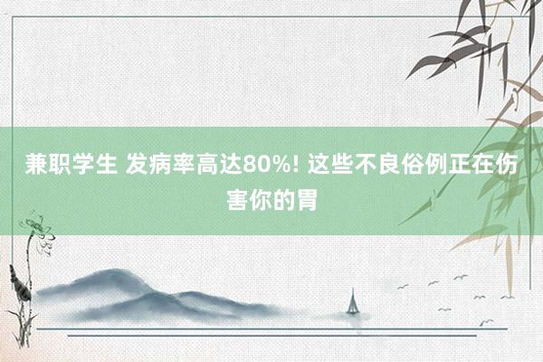 兼职学生 发病率高达80%! 这些不良俗例正在伤害你的胃