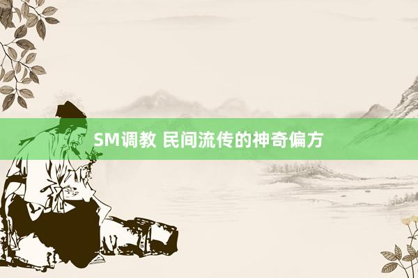 SM调教 民间流传的神奇偏方